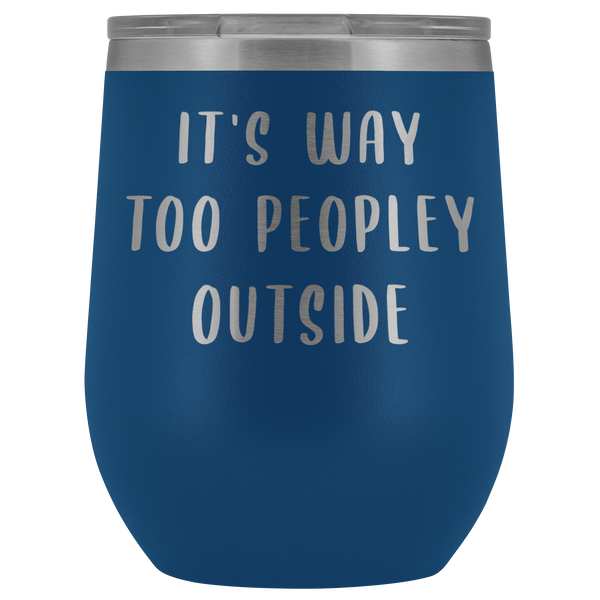 It's Way Too Peopley Outside Introvert Wine Tumbler Funny Wine Sipper Travel Tumbler Stemless Stainless Steel Insulated Wine Tumblers Hot/Cold BPA Free 12 oz. Travel Cup
