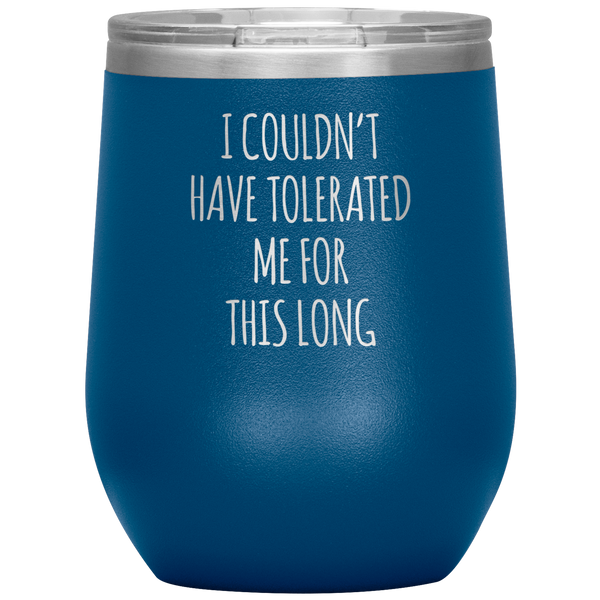 I Couldn't Have Tolerated Me This Long Stemless Insulated Wine Tumbler BPA Free 12oz