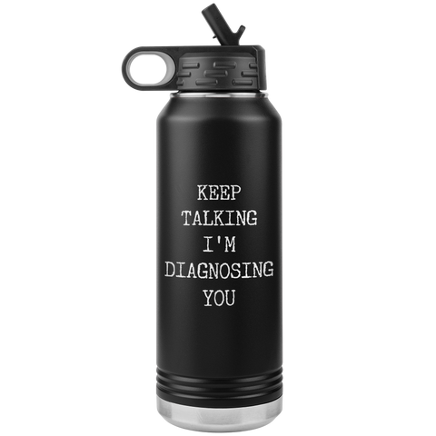 Keep Talking I'm Diagnosing You Funny Psychologist Gift Psychiatry Graduation SLP Gifts Insulated Water Bottle 32oz BPA Free