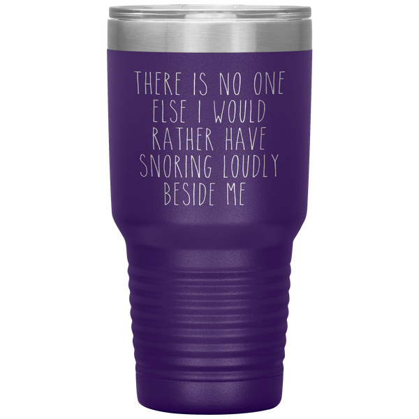 Funny Husband Gift There is No One Else I Would Rather Have Snoring Loudly Beside Me Tumbler Travel Coffee Cup 30oz BPA Free