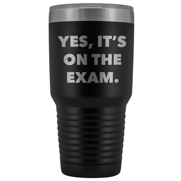 Funny Professor Tumbler College Professor Gift Yes it's on the Exam Metal Mug Double Wall Vacuum Insulated Hot Cold Travel Cup 30oz BPA Free-Cute But Rude
