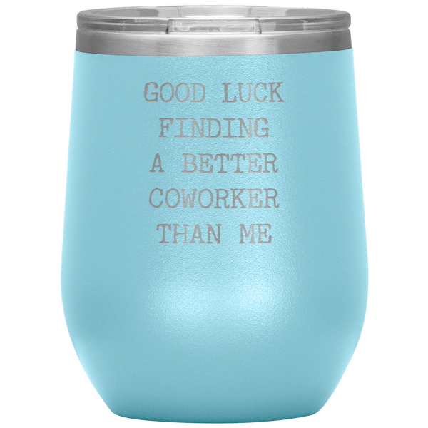 Good Luck Finding a Better Coworker Than Me Stemless Insulated Wine Tumbler BPA Free 12oz