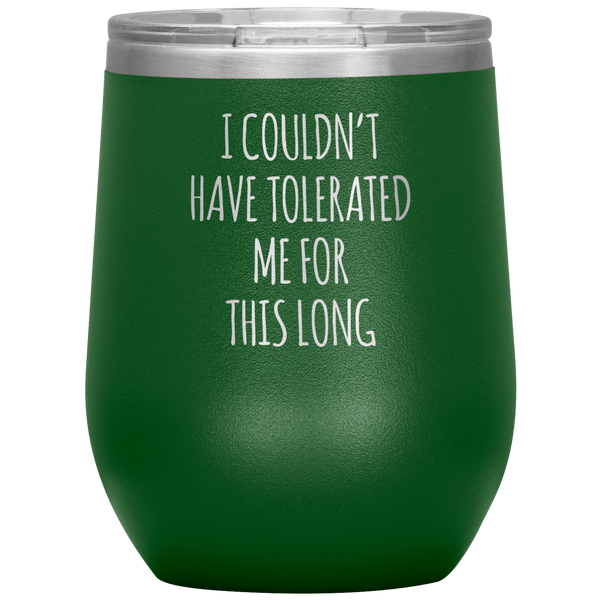 I Couldn't Have Tolerated Me This Long Stemless Insulated Wine Tumbler BPA Free 12oz