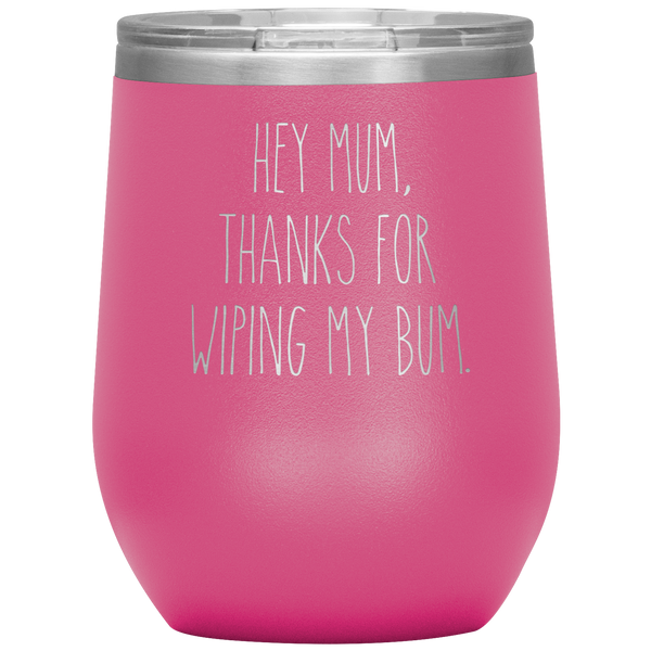 Hey Mum Thanks for Wiping My Bum Stemless Insulated Travel Wine Tumbler BPA Free 12oz