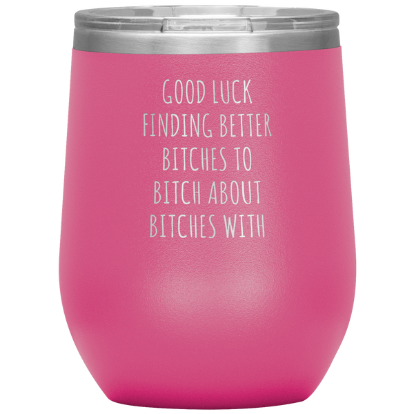 Funny Coworker Gift for Coworker Leaving Going Away Gifts For Colleague Good Luck Finding Better Bitches Wine Tumbler  12oz BPA Free