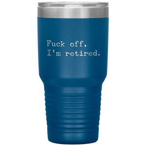 Funny Retirement Gift Fuck Off I'm Retired Tumbler Travel Coffee Cup 30oz BPA Free