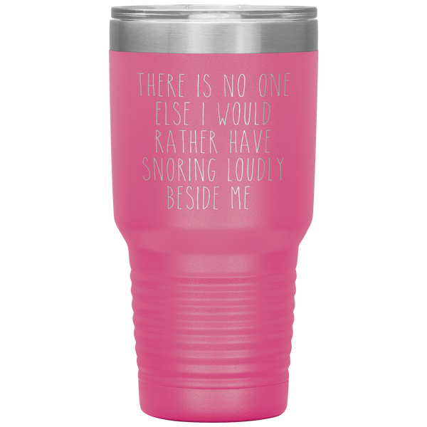 Funny Husband Gift There is No One Else I Would Rather Have Snoring Loudly Beside Me Tumbler Travel Coffee Cup 30oz BPA Free
