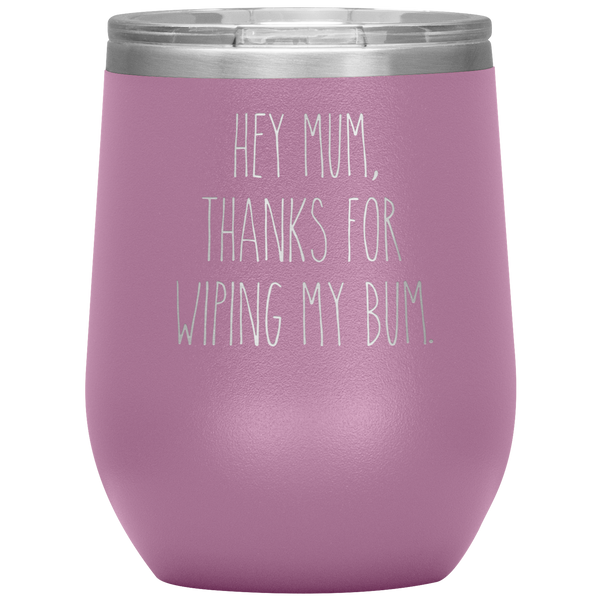 Hey Mum Thanks for Wiping My Bum Stemless Insulated Travel Wine Tumbler BPA Free 12oz