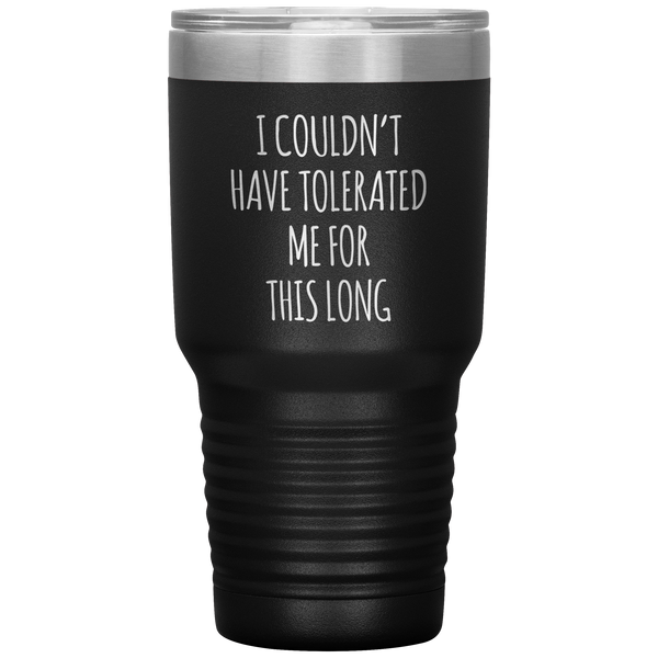 I Couldn't Have Tolerated Me For This Long Tumbler Travel Coffee Cup 30oz BPA Free