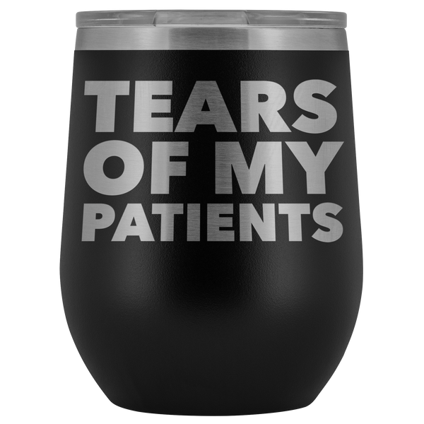 Funny Dentist Gift Tears of My Patients Wine Tumbler Chiropractor Nurse Doctor Medical Stemless Insulated Cup BPA Free 12oz