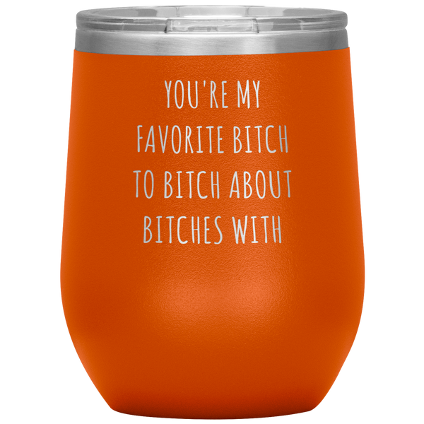 You're My Favorite Bitch to Bitch About Bitches With Best Friend Gift Wine Tumbler 12oz