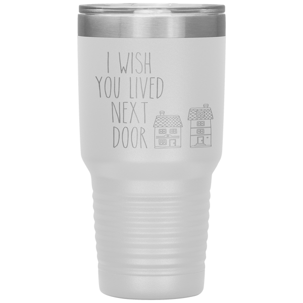 I Wish You Lived Next Door Tumbler I Miss You Long Distance Friendship Gift Travel Coffee Cup 30oz BPA Free