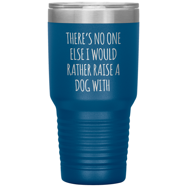 There's No One Else I Would Rathe Raise a Dog With Tumbler Travel Coffee Cup 30oz BPA Free