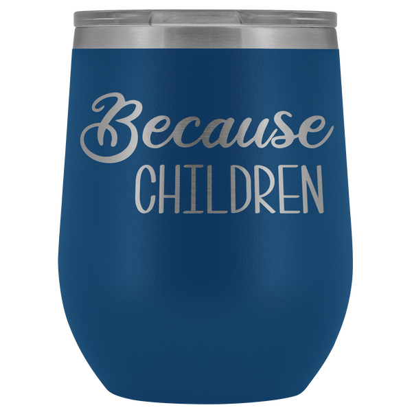 Because Children Wine Tumbler Funny Mom Sippy Cup Gifts for Teachers & Daycare Providers Stemless Stainless Steel Insulated Tumblers Hot Cold BPA Free 12oz Travel Cup