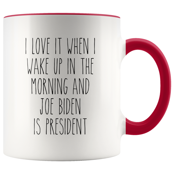 I Love it When I Wake Up in the Morning and Joe Biden is President Mug Democrat Coffee Cup