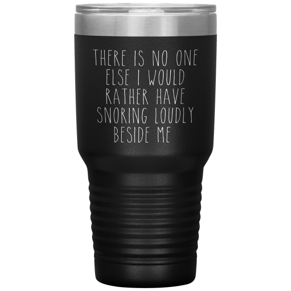 Funny Husband Gift There is No One Else I Would Rather Have Snoring Loudly Beside Me Tumbler Travel Coffee Cup 30oz BPA Free