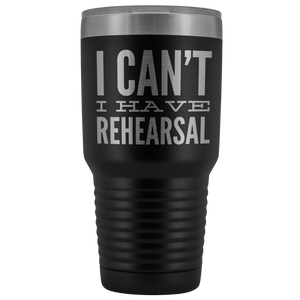I Can't I Have Rehearsal Tumbler Funny Actor Gift for Thespians Mug Insulated Hot Cold Travel Coffee Cup 30oz BPA Free