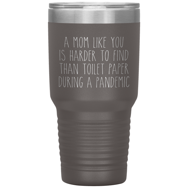 A Mom Like You is Harder to Find Than Toilet Paper During a Pandemic Tumbler Mug Travel Coffee Cup 30oz BPA Free