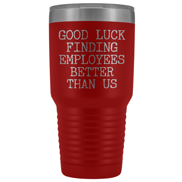 Good Luck Finding Employees Better Than Us Tumbler Boss Leaving Gifts Metal Mug Double Wall Vacuum Insulated Hot Cold Travel Cup 30oz BPA Free-Cute But Rude