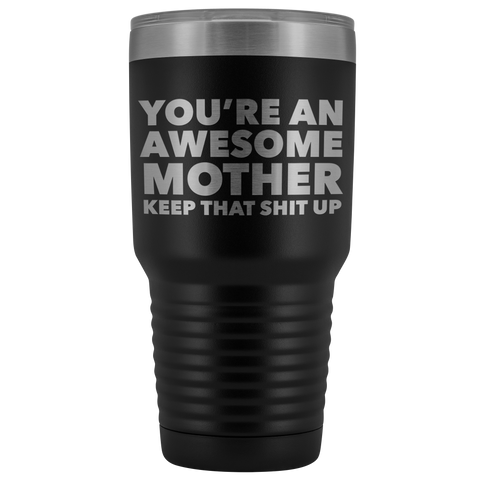 You're An Awesome Mother Keep it Up Tumbler Funny Birthday Gifts for Mom Metal Mug Insulated Hot Cold Travel Coffee Cup 30oz BPA Free