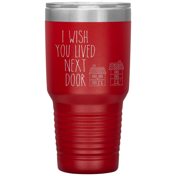 I Wish You Lived Next Door Tumbler I Miss You Long Distance Friendship Gift Travel Coffee Cup 30oz BPA Free