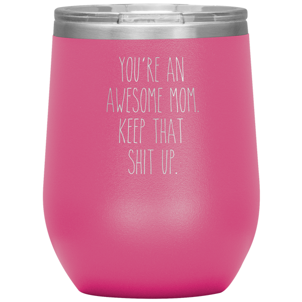 Mother's Day Gift You're An Awesome Mom Keep That Shit Up Stemless Insulated Travel Wine Tumbler BPA Free 12oz