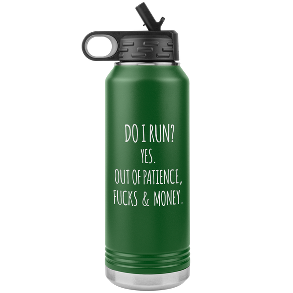 Do I Run Yes Out of Patience Fucks and Money Insulated Water Bottle Tumbler 32oz BPA Free