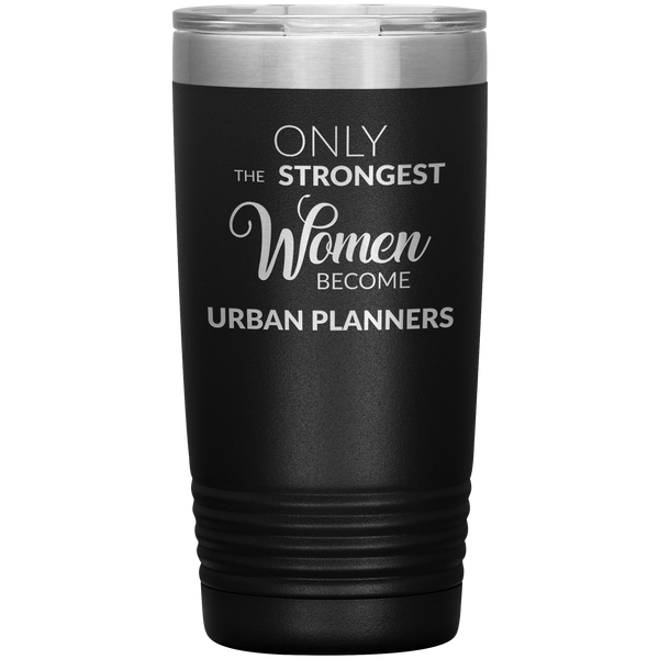 Only the Strongest Women Become Urban Planners Tumbler Mug Insulated Hot Cold Travel Coffee Cup 20oz BPA Free