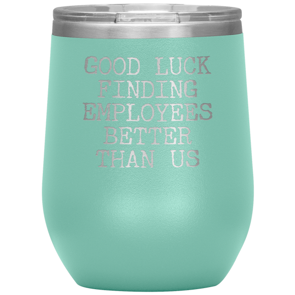 Good Luck Finding Employees Better Than Us Funny Boss Leaving Goodbye Gifts Stemless Wine Tumbler Insulated Travel Cup 30oz BPA Free
