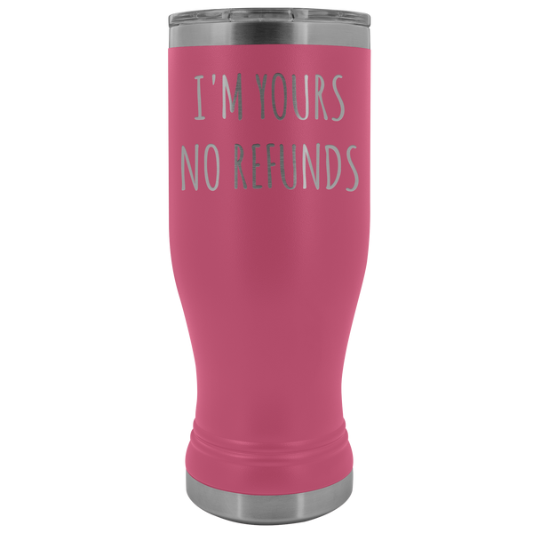 I'm Yours No Refunds Boyfriend Gift Idea Girlfriend Gifts Husband Wife Pilsner Tumbler Mug Insulated Travel Coffee Cup 20oz BPA Free