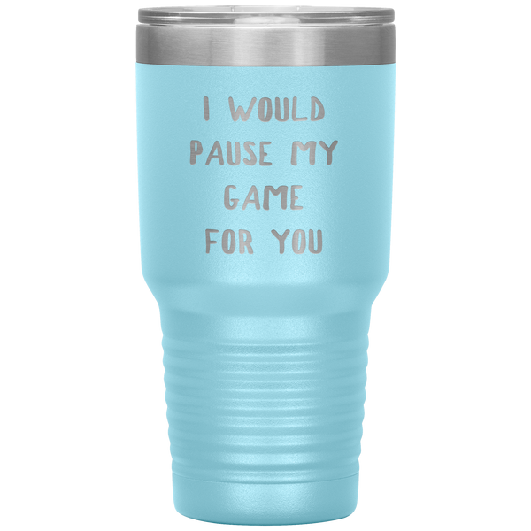 Gamer Gift for Boyfriend Girlfriend Gaming I Would Pause My Game for You Tumbler Travel Coffee Cup 30oz BPA Free