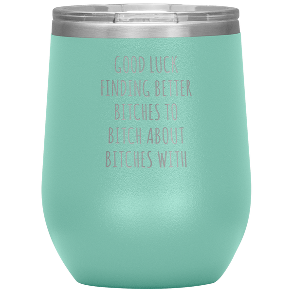 Funny Coworker Gift for Coworker Leaving Going Away Gifts For Colleague Good Luck Finding Better Bitches Wine Tumbler  12oz BPA Free