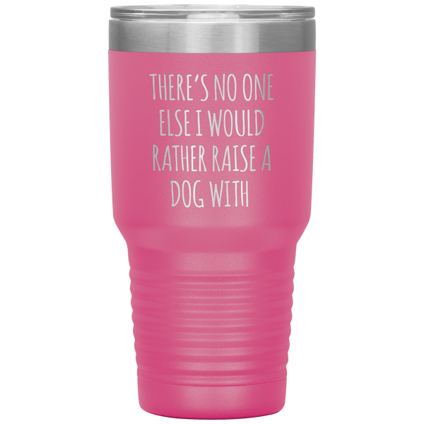 There's No One Else I Would Rathe Raise a Dog With Tumbler Travel Coffee Cup 30oz BPA Free