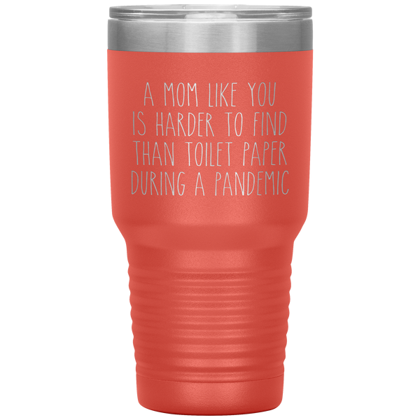 A Mom Like You is Harder to Find Than Toilet Paper During a Pandemic Tumbler Mug Travel Coffee Cup 30oz BPA Free