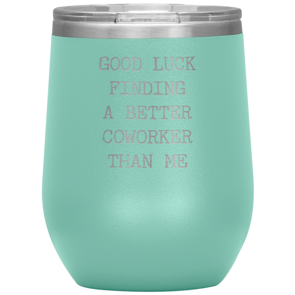 Good Luck Finding a Better Coworker Than Me Stemless Insulated Wine Tumbler BPA Free 12oz