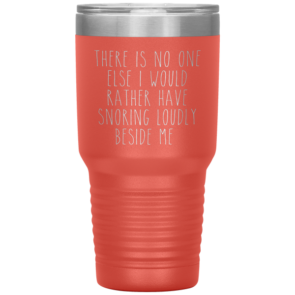 Funny Husband Gift There is No One Else I Would Rather Have Snoring Loudly Beside Me Tumbler Travel Coffee Cup 30oz BPA Free
