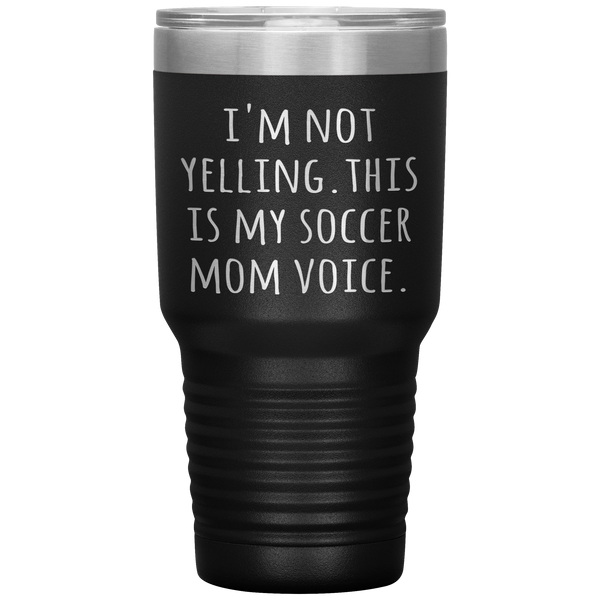 Funny Mom Tumbler I'm Not Yelling This is My Soccer Mom Voice Gift Travel Coffee Cup 30oz BPA Free