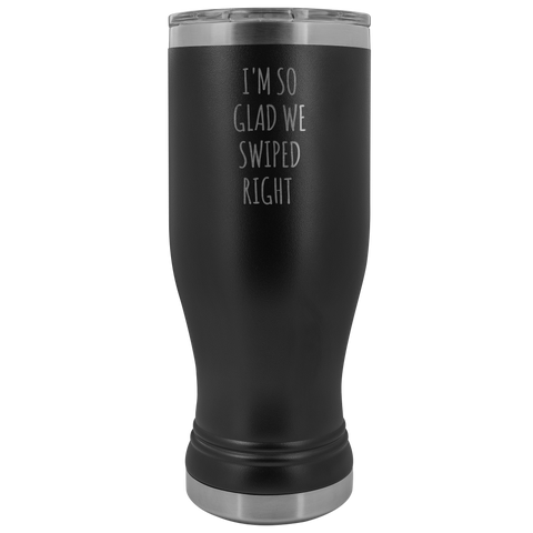 I'm So Glad We Swiped Right Pilsner Tumbler Online Dating New Relationship Gift Insulated Hot Cold Funny Travel Coffee Cup 20oz BPA Free