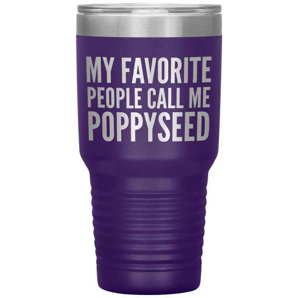 My Favorite People Call Me Poppyseed Tumbler 30 oz.