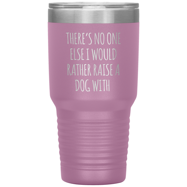 There's No One Else I Would Rathe Raise a Dog With Tumbler Travel Coffee Cup 30oz BPA Free