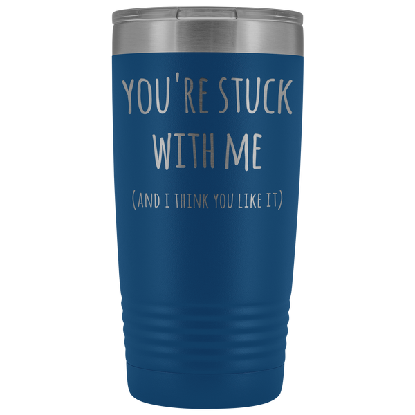 You're Stuck With Me Mug New Relationship Gifts Anniversary Valentines Day Funny Tumbler Insulated Hot Cold Travel Coffee Cup 20oz BPA Free