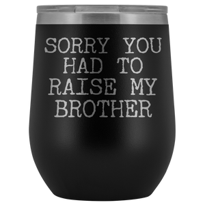 Funny Mother's Day Gift Sorry You Had to Raise My Brother Stemless Stainless Steel Insulated Wine Tumbler Cup BPA Free 12oz