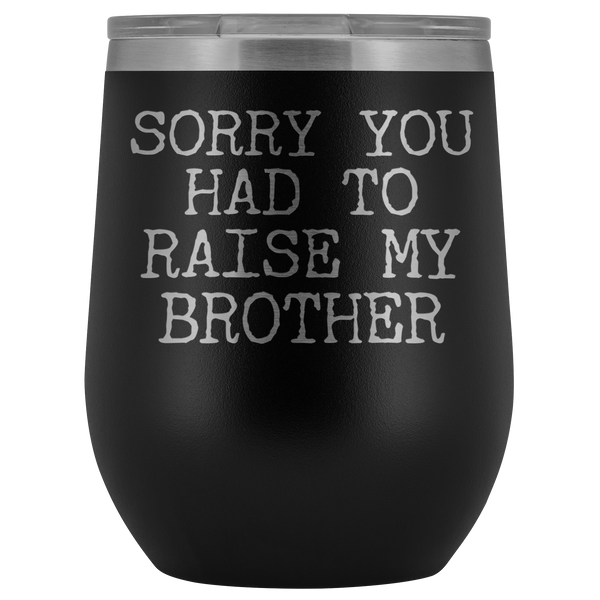 Funny Mother's Day Gift Sorry You Had to Raise My Brother Stemless Stainless Steel Insulated Wine Tumbler Cup BPA Free 12oz