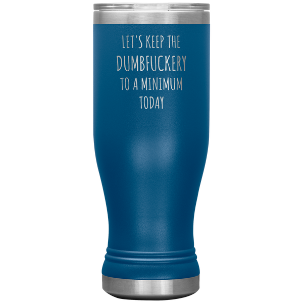 Let's Keep the Dumbfuckery to a Minimum Today Tumbler Funny Office Work Mug Coworker Gift Pilsner Funny Insulated Travel Coffee Cup 20oz BPA Free