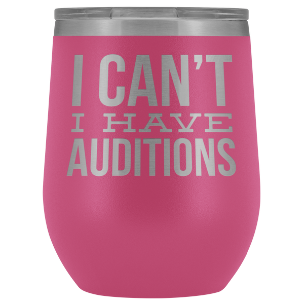 Aspiring Actor Gift for Theater Actress I Can't I Have Auditions Wine Tumbler Funny Steel Insulated Travel Cup BPA Free 12oz