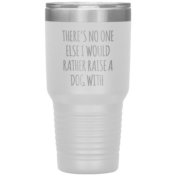 There's No One Else I Would Rathe Raise a Dog With Tumbler Travel Coffee Cup 30oz BPA Free