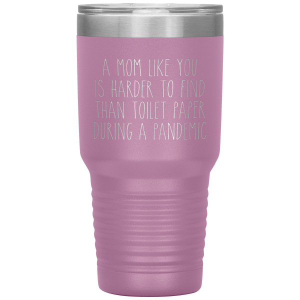 A Mom Like You is Harder to Find Than Toilet Paper During a Pandemic Tumbler Mug Travel Coffee Cup 30oz BPA Free