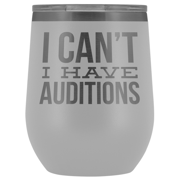 Aspiring Actor Gift for Theater Actress I Can't I Have Auditions Wine Tumbler Funny Steel Insulated Travel Cup BPA Free 12oz