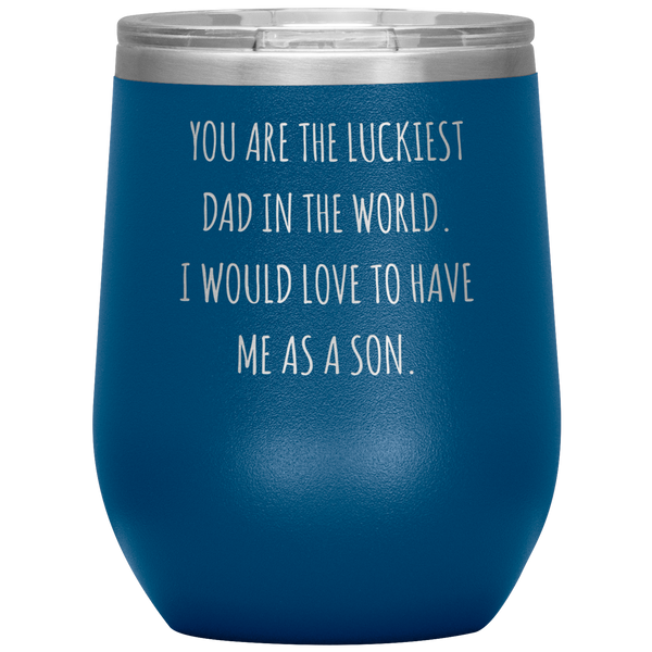 Happy Father's Day Gift From Son Funny Dad Gifts You are the Luckiest Dad in the World Travel Wine Tumbler BPA Free 12oz