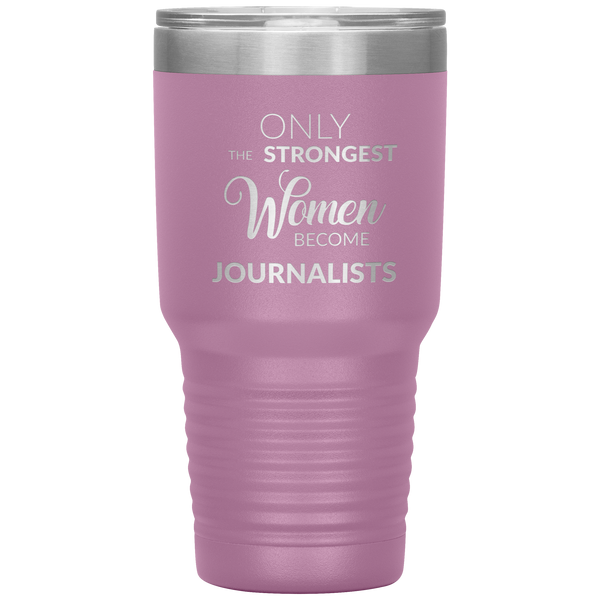 Gifts for Journalists Journalism Tumbler Only the Strongest Women Become Journalists Travel Coffee Cup 30oz BPA Free